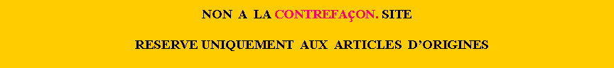 Zone de Texte: NON  A  LA CONTREFAON. SITE   RESERVE UNIQUEMENT  AUX  ARTICLES  DORIGINES